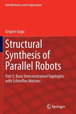 Structural Synthesis of Parallel Robots: Part 5: Basic Overconstrained Topologies with Schnflies Motions - Gogu, Grigore