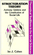 Structuration Theory: Anthony Giddens and the Constitution of Social Life