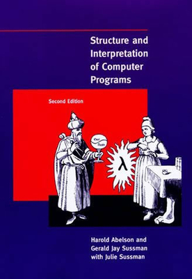 Structure and Interpretation of Computer Programs, Second Edition - Abelson, Harold, and Sussman, Gerald Jay, and Sussman, Julie (Contributions by)