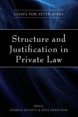 Structure and Justification in Private Law: Essays for Peter Birks - Rickett, C E F (Editor), and Grantham, Ross (Editor)