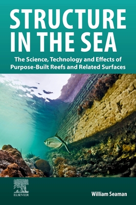 Structure in the Sea: The Science, Technology and Effects of Purpose-Built Reefs and Related Surfaces - Seaman, William