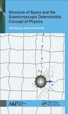 Structure of Space and the Submicroscopic Deterministic Concept of Physics - Krasnoholovets, Volodymyr