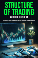 Structure of Trading With the Help of AI: AI Tactics and Tools for Better Trading for Beginners