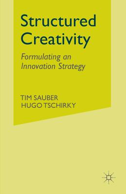 Structured Creativity: Formulating an Innovation Strategy - Sauber, T, and Tschirky, H