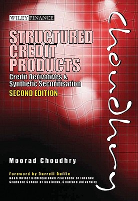 Structured Credit Products: Credit Derivatives and Synthetic Securitisation [With CDROM] - Choudhry, Moorad, Mr., and Duffie, Darrell (Foreword by)