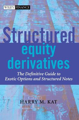 Structured Equity Derivatives: The Definitive Guide to Exotic Options and Structured Notes - Kat, Harry M