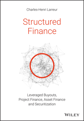 Structured Finance: Leveraged Buyouts, Project Finance, Asset Finance and Securitization - Larreur, Charles-Henri