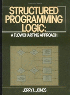 Structured Programming Logic: A Flowcharting Approach - Jones, Jerry L
