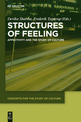 Structures of Feeling: Affectivity and the Study of Culture - Sharma, Devika (Editor), and Tygstrup, Frederik (Editor)