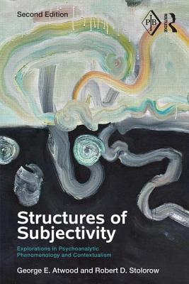 Structures of Subjectivity: Explorations in Psychoanalytic Phenomenology and Contextualism - Atwood, George E., and Stolorow, Robert D.