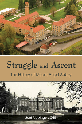 Struggle and Ascent: The History of Mount Angel Abbey - Rippinger, Joel