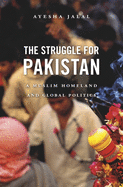 Struggle for Pakistan: A Muslim Homeland and Global Politics