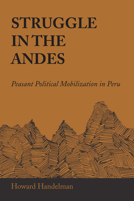 Struggle in the Andes: Peasant Political Mobilization in Peru - Handelman, Howard