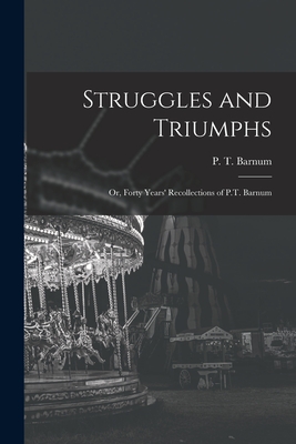 Struggles and Triumphs; or, Forty Years' Recollections of P.T. Barnum - Barnum, P T (Phineas Taylor) 1810- (Creator)