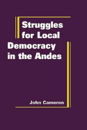 Struggles for Local Democracy in the Andes - Baltrusaitis, Daniel F, and Cameron, John