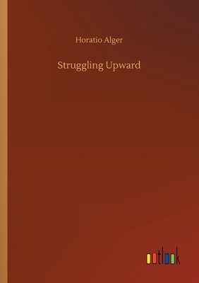 Struggling Upward - Alger, Horatio