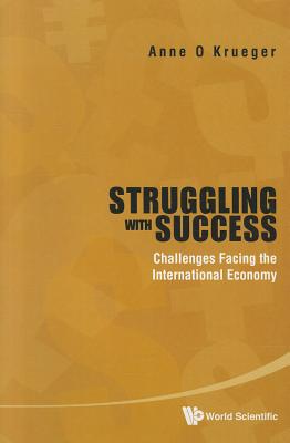 Struggling with Success: Challenges Facing the International Economy - Krueger, Anne O, Professor