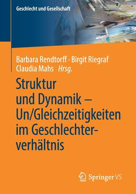 Struktur Und Dynamik - Un/Gleichzeitigkeiten Im Geschlechterverh?ltnis - Rendtorff, Barbara (Editor), and Riegraf, Birgit (Editor), and Mahs, Claudia (Editor)