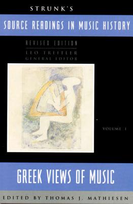 Strunk's Source Readings in Music History: Greek Views of Music - Treitler, Leo (General editor), and Mathiesen, Thomas J. (Editor)