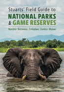 Stuarts' Field Guide to National Parks & Game Reserves  - Namibia, Botswana, Zimbabwe, Zambia & Malawi: Struik Nature Field Guides