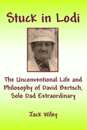 Stuck in Lodi: The Unconventional Life and Philosophy of David Bertsch, Solo Dad Extraordinary
