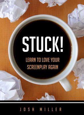 Stuck!: Learn to Love Your Screenplay Again - Miller, Josh
