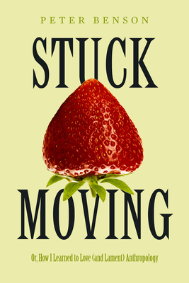 Stuck Moving: Or, How I Learned to Love (and Lament) Anthropology Volume 9 - Benson, Peter