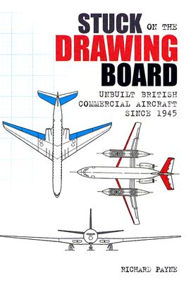 Stuck on the Drawing Board: Unbuilt British Commercial Aircraft Since 1945 - Payne, Richard, M.D