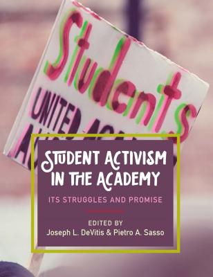 Student Activism in the Academy: Its Struggles and Promise - DeVitis, Joseph L (Editor), and Sasso, Pietro (Editor)