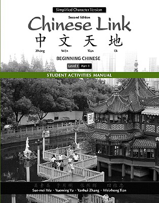 Student Activities Manual for Chinese Link: Beginning Chinese, Simplified Character Version, Level 1/Part 1 - Wu, Sue-Mei, Professor, and Yu, Yueming, and Zhang, Yanhui
