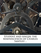 Student and Singer; The Reminiscences of Charles Santley ..