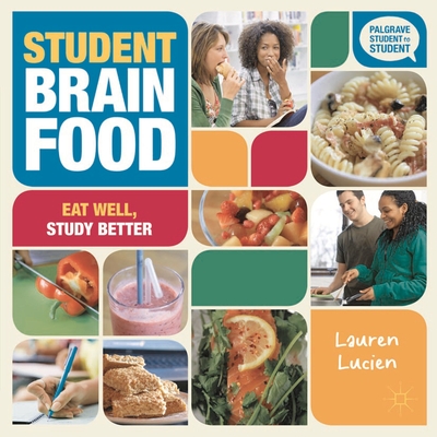 Student Brain Food: Eat Well, Study Better - Lucien, Lauren