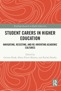 Student Carers in Higher Education: Navigating, Resisting, and Re-Inventing Academic Cultures