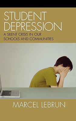 Student Depression: A Silent Crisis in Our Schools and Communities - Lebrun, Marcel