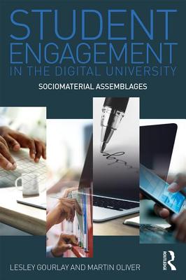 Student Engagement in the Digital University: Sociomaterial Assemblages - Gourlay, Lesley, and Oliver, Martin