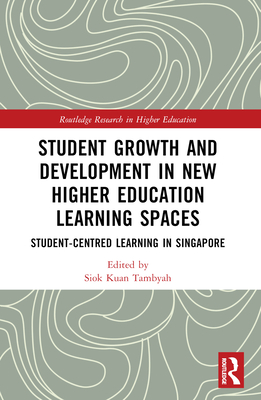 Student Growth and Development in New Higher Education Learning Spaces: Student-centred Learning in Singapore - Tambyah, Siok Kuan (Editor)