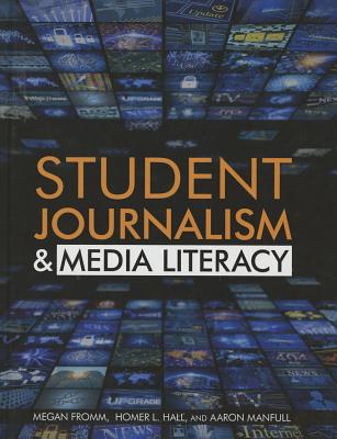 Student Journalism & Media Literacy - Hall, Homer L, and Fromm Ph D, Megan, and Manfull, Aaron