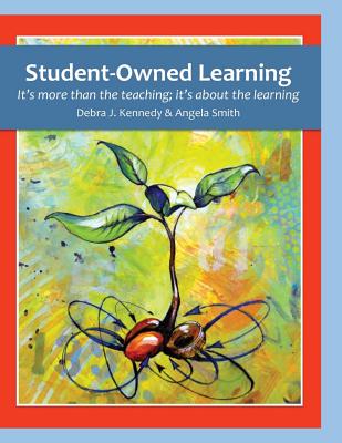 Student-Owned Learning: It's more than the teaching; it's about the learning - Smith, Angela M, and Kennedy, Debra J