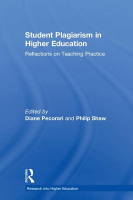 Student Plagiarism in Higher Education: Reflections on Teaching Practice - Pecorari, Diane (Editor), and Shaw, Philip (Editor)