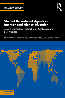 Student Recruitment Agents in International Higher Education: A Multi-Stakeholder Perspective on Challenges and Best Practices - Nikula, Pii-Tuulia (Editor), and Raimo, Vincenzo (Editor), and West, Eddie (Editor)