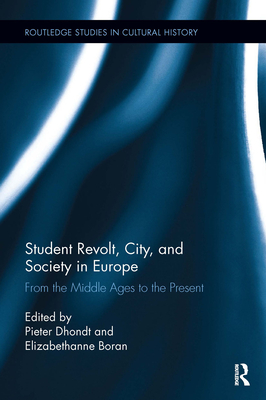 Student Revolt, City, and Society in Europe: From the Middle Ages to the Present - Dhondt, Pieter (Editor), and Boran, Elizabethanne (Editor)