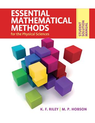 Student Solution Manual for Essential Mathematical Methods for the Physical Sciences - Riley, K. F., and Hobson, M. P.