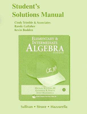 Student Solutions Manual  for Elementary & Intermediate Algebra - Sullivan, Michael, III, and Struve, Katherine R., and Mazzarella, Janet