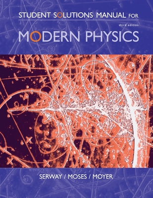 Student Solutions Manual for Serway/Moses/Moyer's Modern Physics, 3rd - Serway, Raymond, and Moses, Clement, and Moyer, Curt