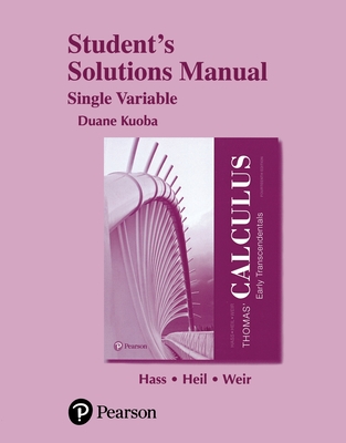 Student Solutions Manual for Thomas' Calculus: Early Transcendentals, Single Variable - Hass, Joel, and Heil, Christopher, and Weir, Maurice