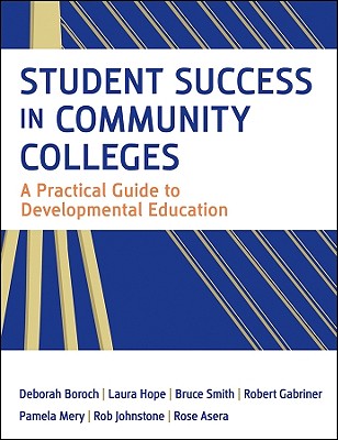 Student Success in Community Colleges: A Practical Guide to Developmental Education - Boroch, Deborah J, and Hope, Laura, and Smith, Bruce M