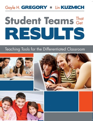 Student Teams That Get Results: Teaching Tools for the Differentiated Classroom - Gregory, Gayle H, and Kuzmich, Lin