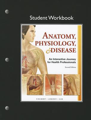 Student Workbook for Anatomy, Physiology, & Disease: An Interactive Journey for Health Professions - Colbert, Bruce, and Ankney, Jeff, and Lee, Karen