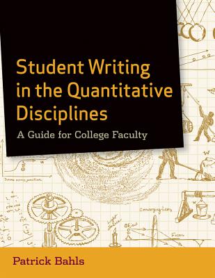 Student Writing in the Quantitative Disciplines: A Guide for College Faculty - Bahls, Patrick