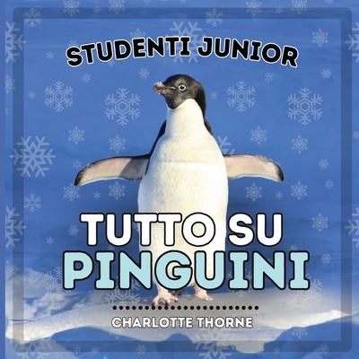 Studenti Junior, Tutto sui Pinguini: Imparare tutto su questi uccelli incapaci di volare! - Thorne, Charlotte